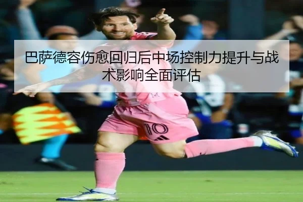 巴萨德容伤愈回归后中场控制力提升与战术影响全面评估