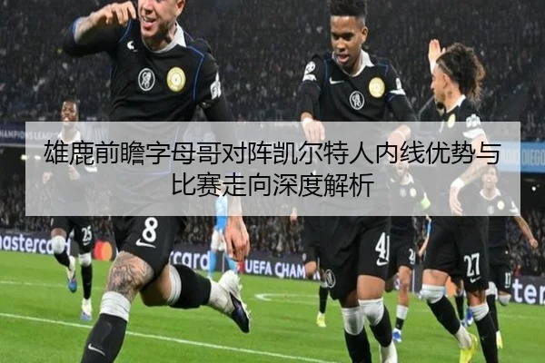 雄鹿前瞻字母哥对阵凯尔特人内线优势与比赛走向深度解析