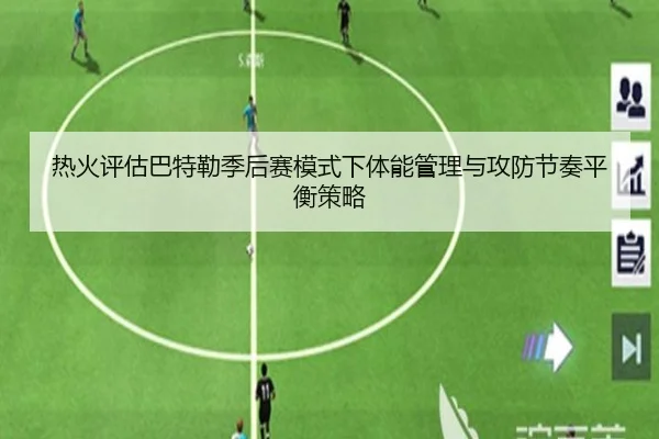 热火评估巴特勒季后赛模式下体能管理与攻防节奏平衡策略