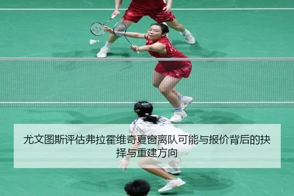 尤文图斯评估弗拉霍维奇夏窗离队可能与报价背后的抉择与重建方向