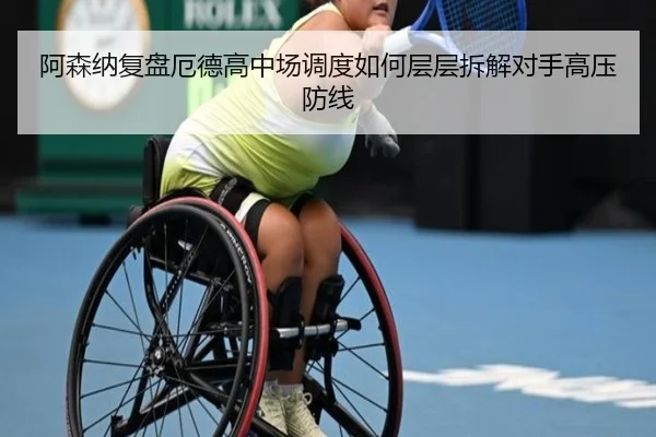 阿森纳复盘厄德高中场调度如何层层拆解对手高压防线