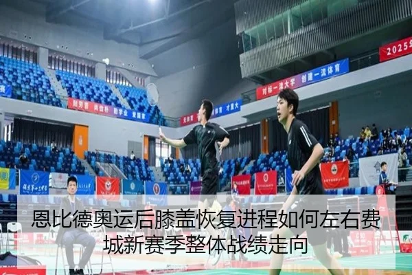 恩比德奥运后膝盖恢复进程如何左右费城新赛季整体战绩走向