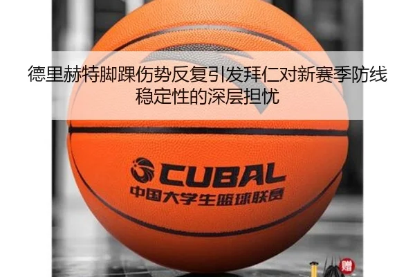 德里赫特脚踝伤势反复引发拜仁对新赛季防线稳定性的深层担忧